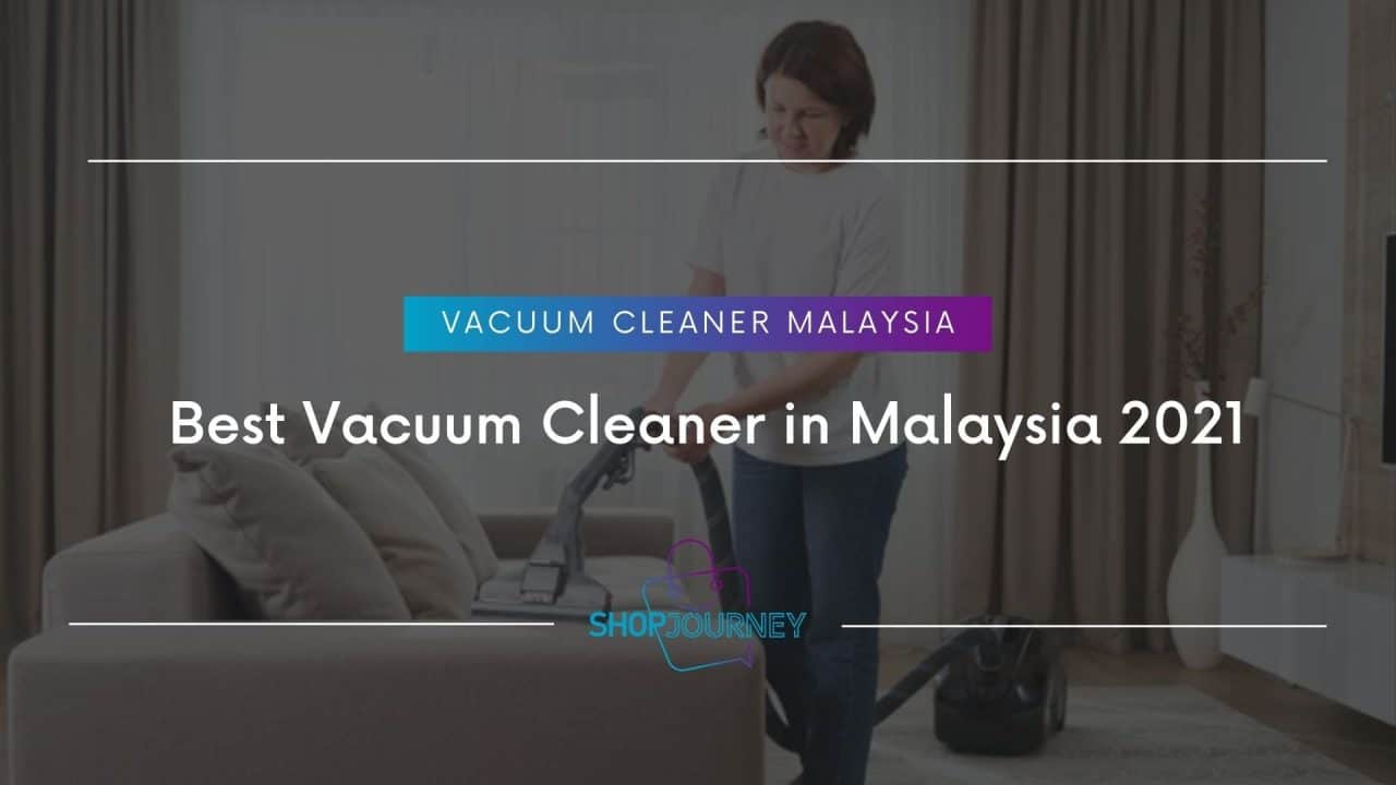 Best Vacuum Cleaner in Malaysia 2021 | Shop Journey - Best Product Review Website