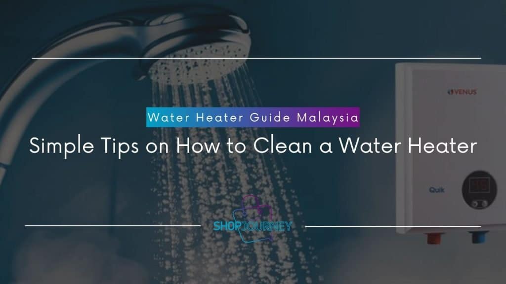 Water heater cleaning guide with simple tips in Malaysia.