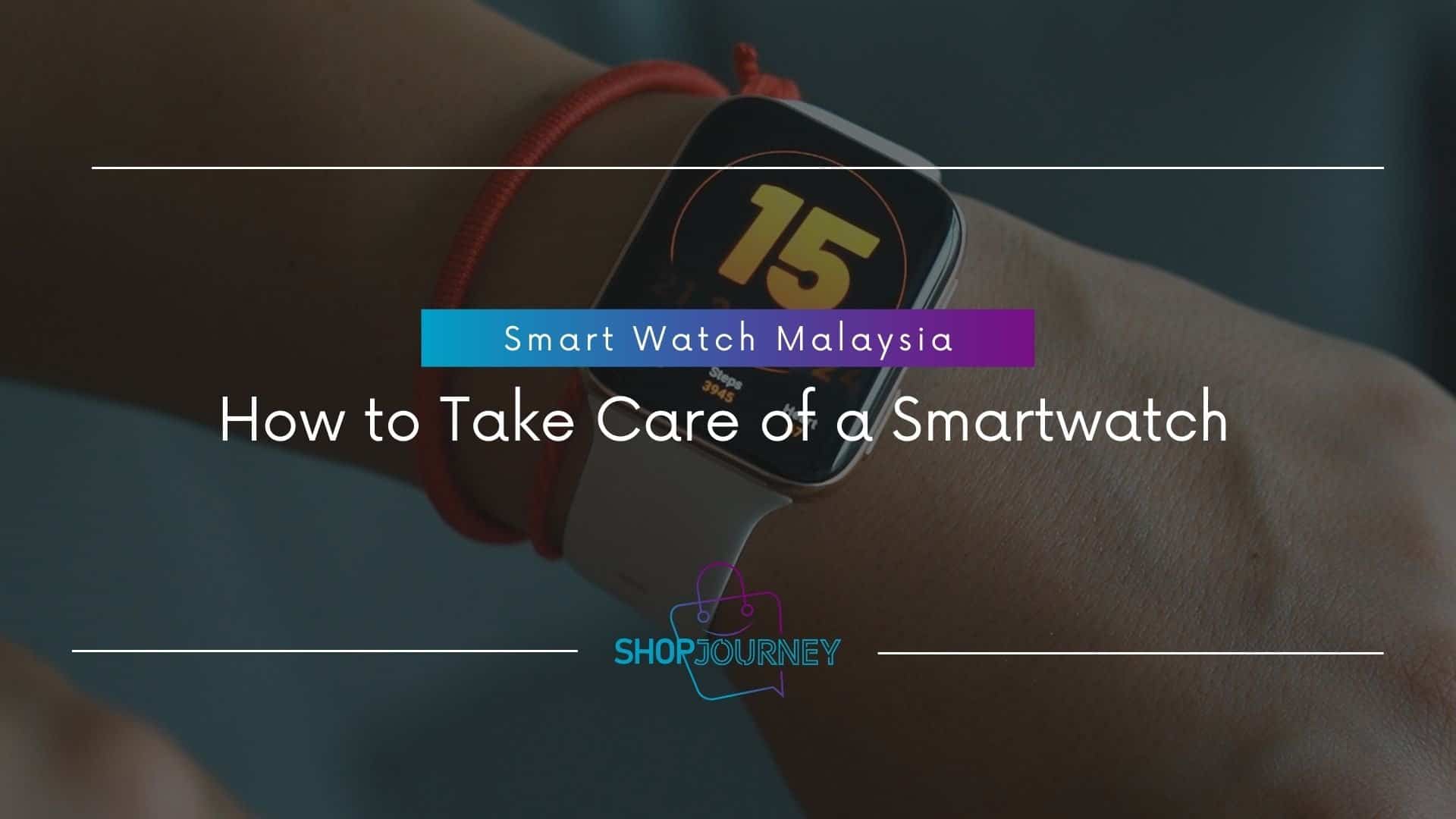 Smart watch malaysia - taking care of a smartwatch.