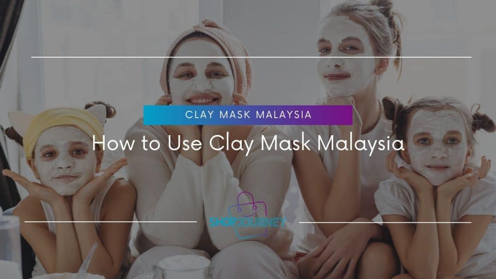 How to Use Clay Mask Malaysia - Shop Journey