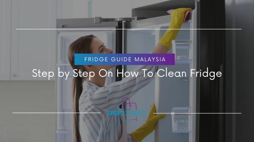Step by Step On How To Clean Fridge - Shop Journey Review Malaysia