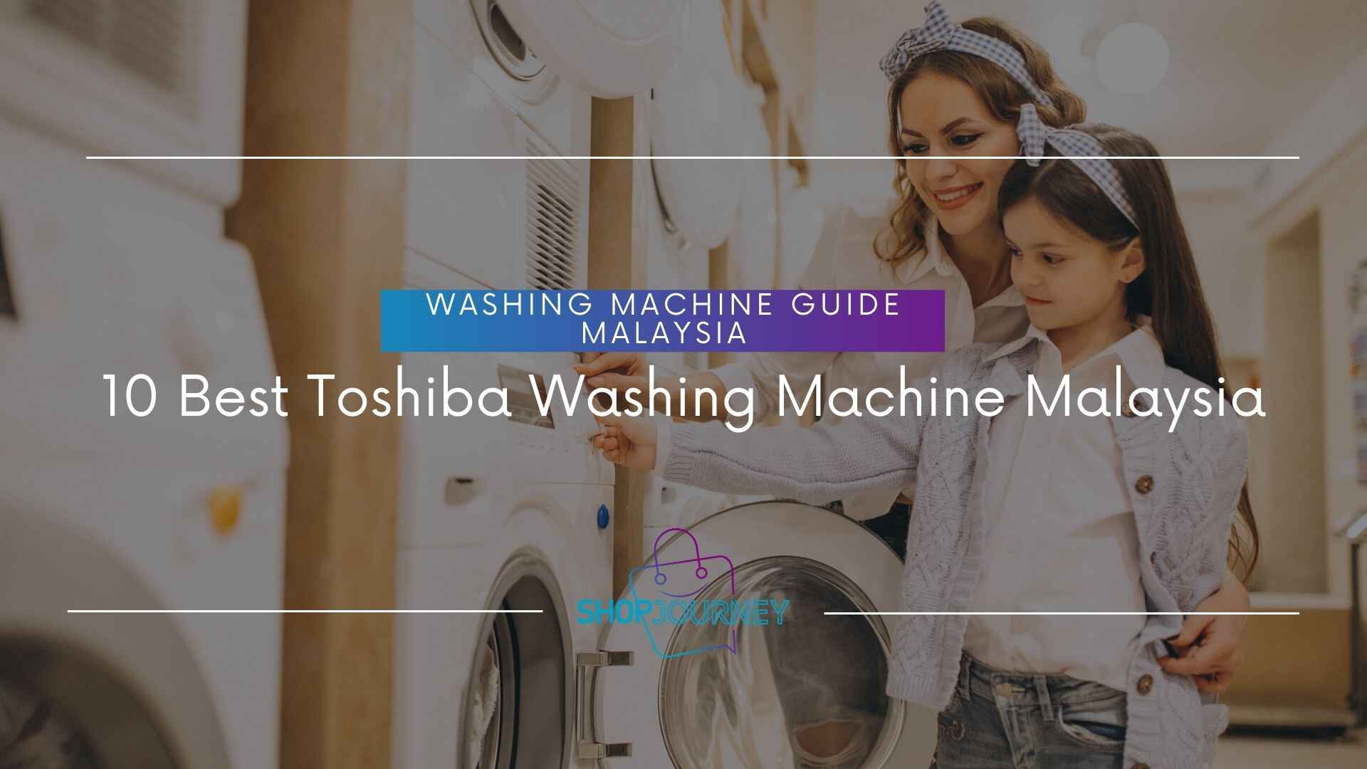 10 Best Toshiba Washing Machine Malaysia- Shop Journey Malaysia