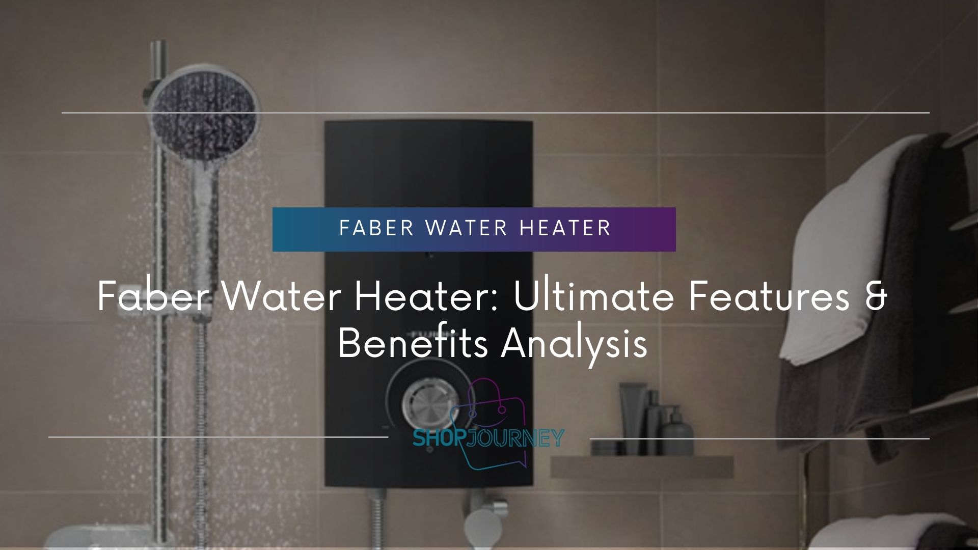 Faber Water Heater - Shop Journey